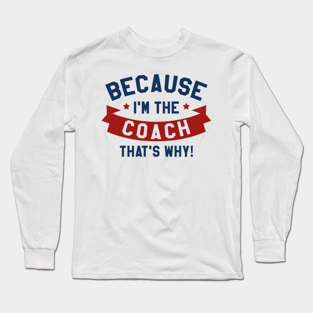 Because I'm The Coach Long Sleeve T-Shirt by LuckyFoxDesigns